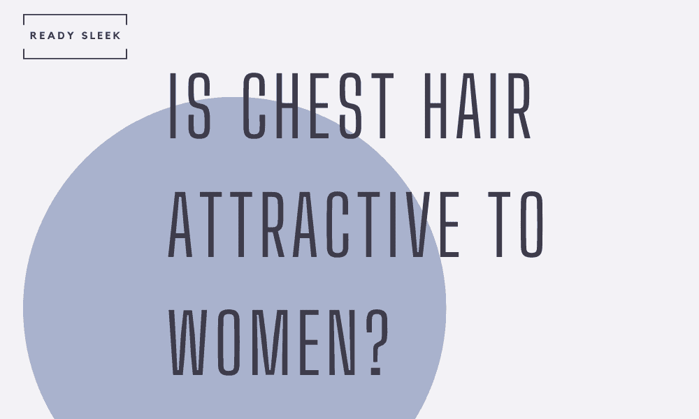 Is Chest Hair Attractive To Human Women? • Ready Sleek
