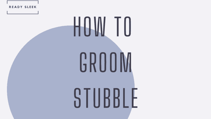 How To Groom Stubble Like A Pro – Essential Tips