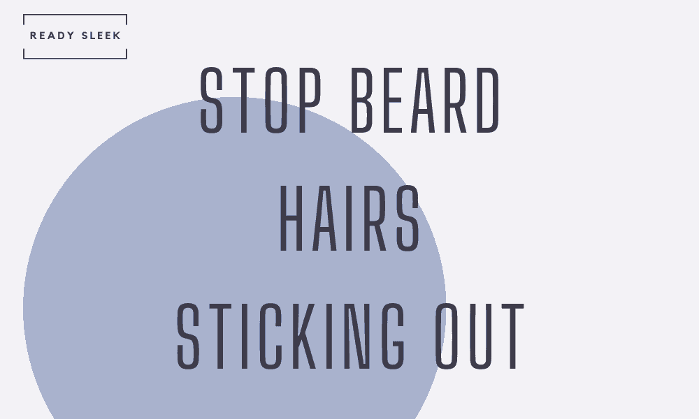 Simple Ways To Keep Beard Hairs From Sticking Out • Ready Sleek