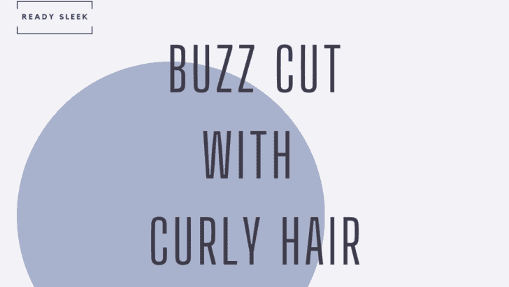 Buzz Cuts And Curly Hair: A Complete Men’s Guide