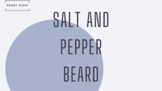 The Salt And Pepper Beard: Styles, Meaning, And More