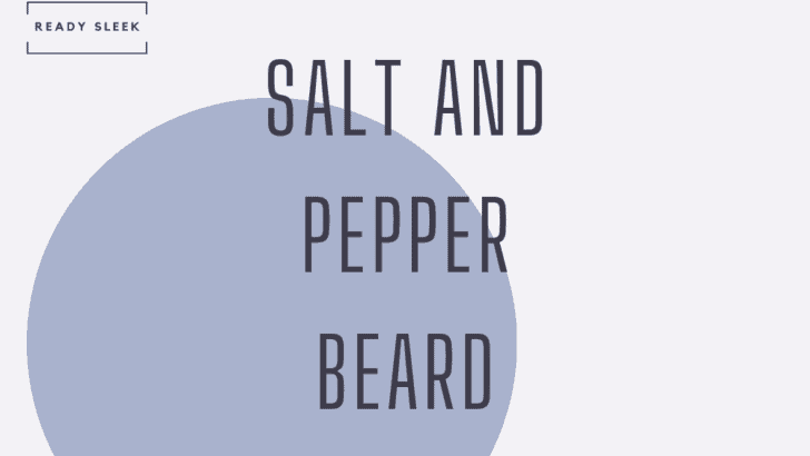 The Salt And Pepper Beard: Styles, Meaning, And More