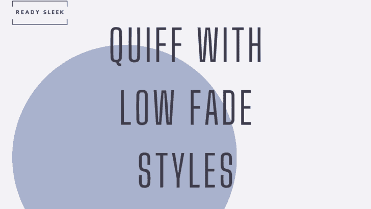6 Low Fade Quiff Styles You Need To See [2023]