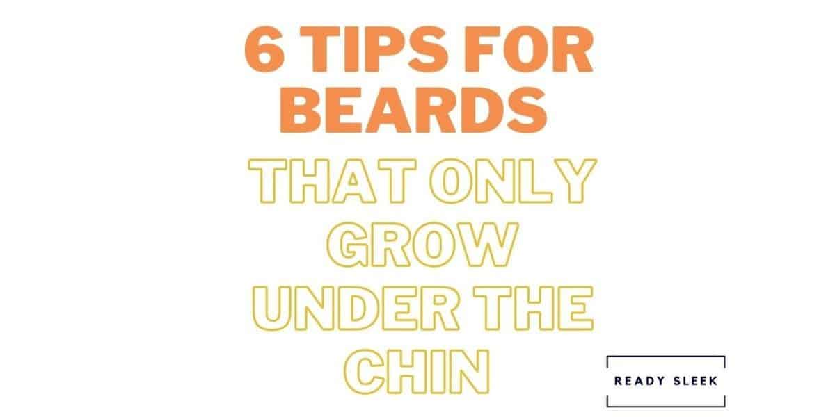 6 Tips For Beards That Only Grow Under The Chin