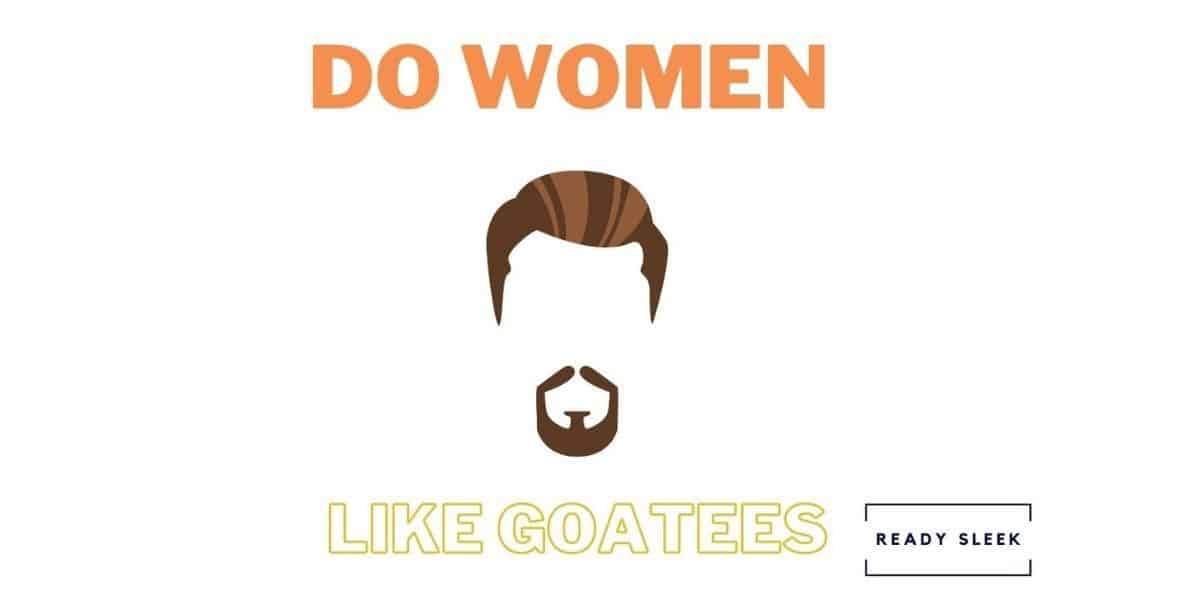 Do Women Like Goatees