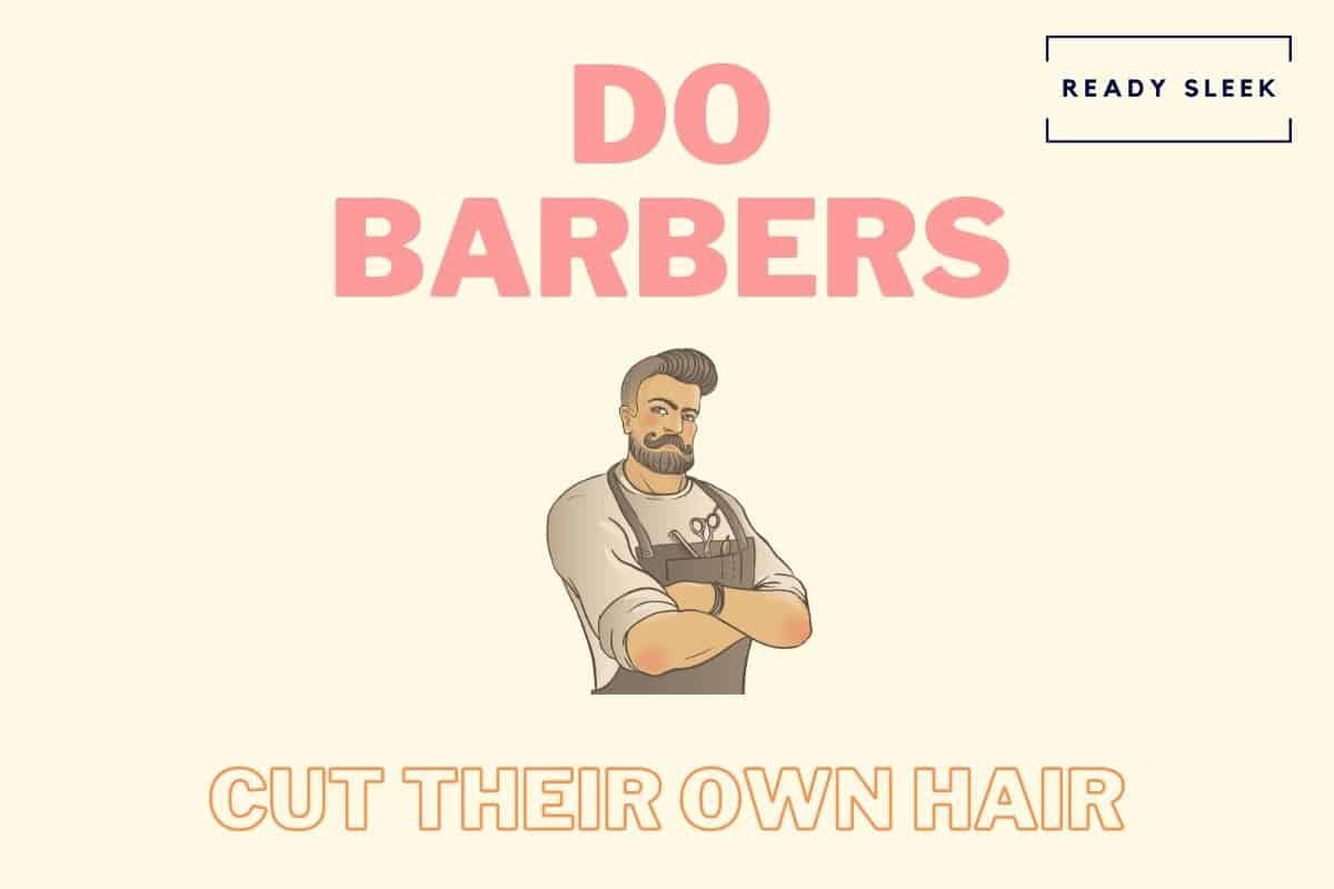 Do Barbers Cut Their Own Hair? (Explained)