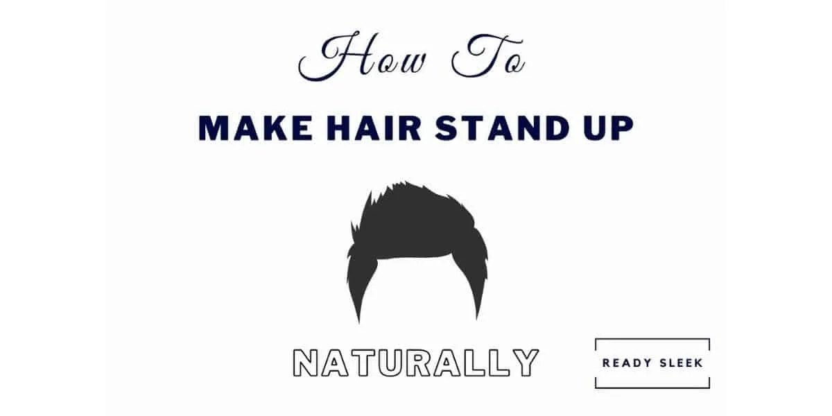 6 Easy Ways To Make Hair Stand Up Naturally