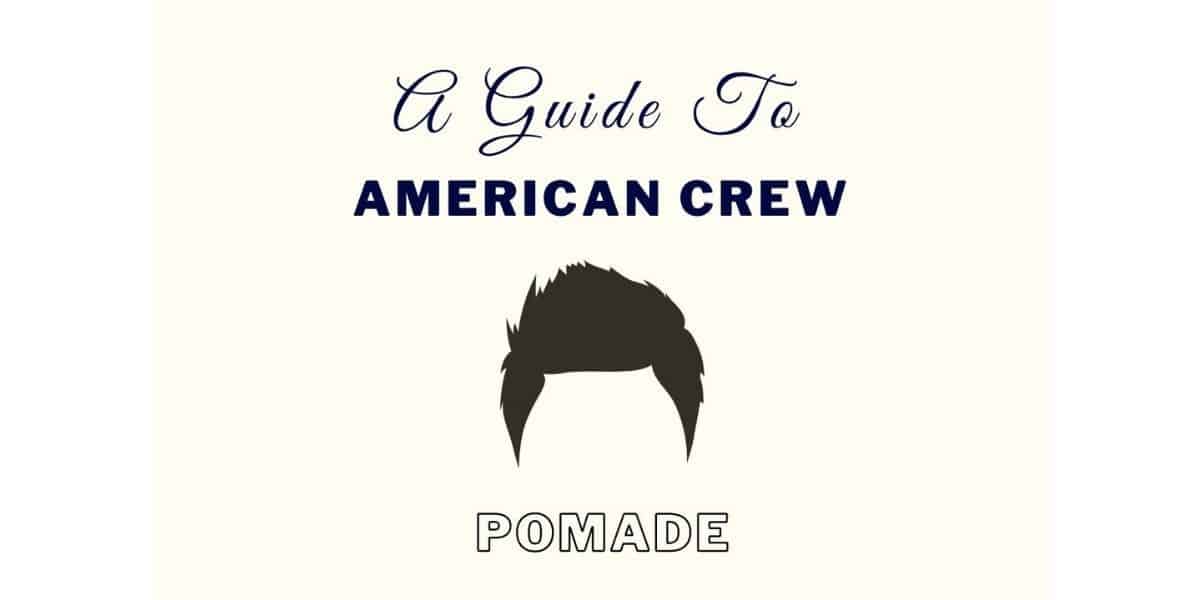 American Crew Pomade: Complete Guide And How To Use