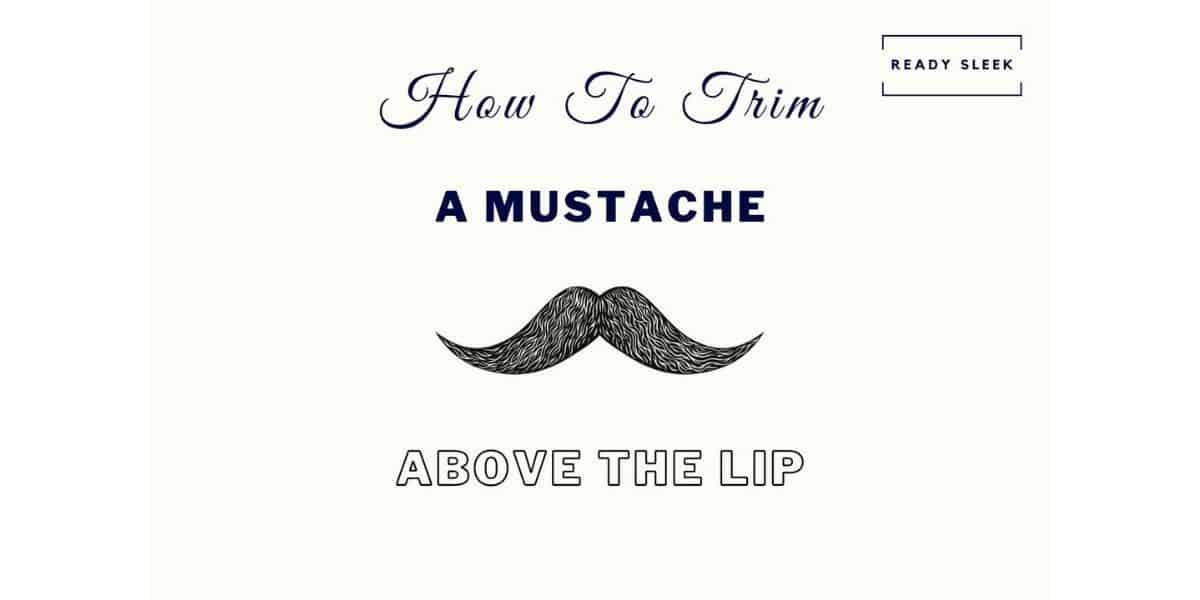 How To Trim A Mustache Above The Lip In 6 Steps