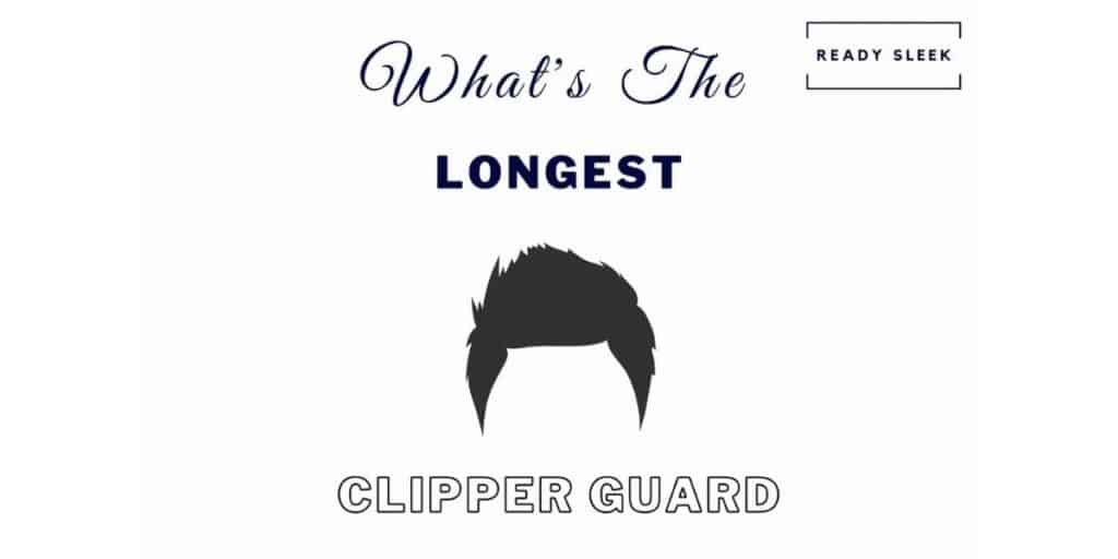 What’s The Longest Clipper Guard? [5 Brands Compared] • Ready Sleek