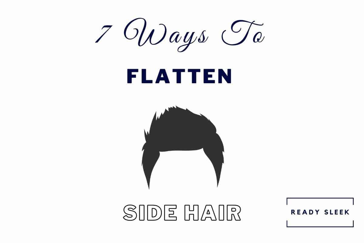 7 Ways To Flatten The Hair On The Sides Of Your Head • Ready Sleek 7 Ways To Flatten The Hair On The Sides Of Your Head • Ready Sleek