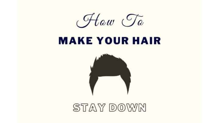 5 Ways To Make Your Hair Stay Down [No Gel Or Hairspray]