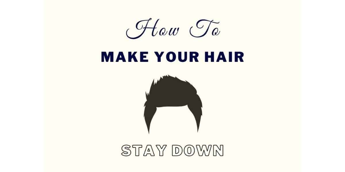 5 Ways To Make Your Hair Stay Down [No Gel Or Hairspray] • Ready Sleek