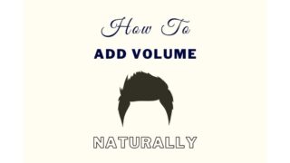 7 Ways To Add Volume To Men’s Hair Naturally