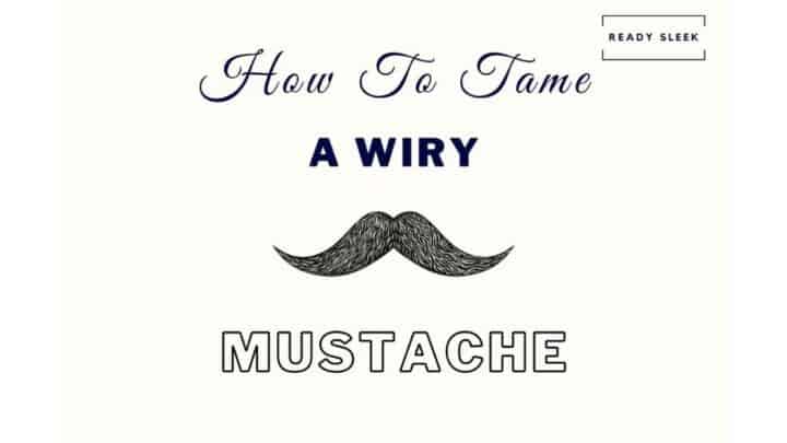 7 Ways To Tame A Wiry And Wild Mustache