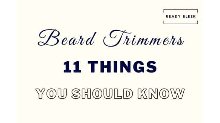 Beard Trimmers: 11 Things You Really Need To Know