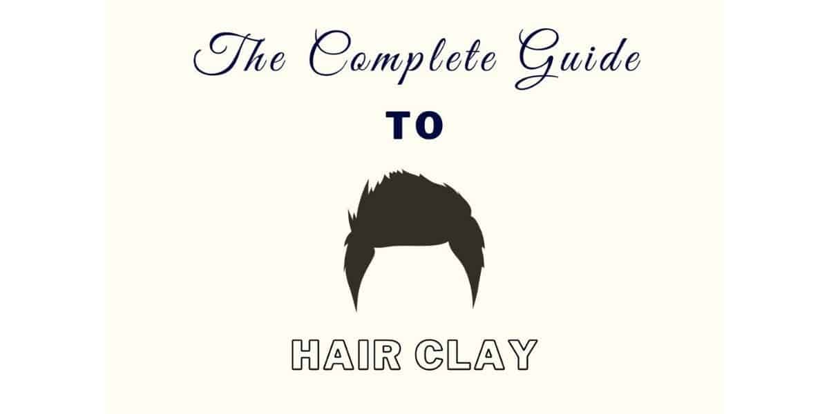 Hair Clay The Complete Men’s Styling Guide [2021] • Ready Sleek