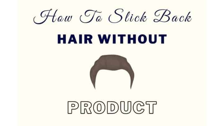 How To Slick Back Hair Without Gel Or Product [Natural]