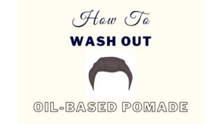 How To Wash Out Oil-Based Pomade