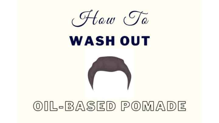 How To Wash Out Oil-Based Pomade [Perfect Degrease]