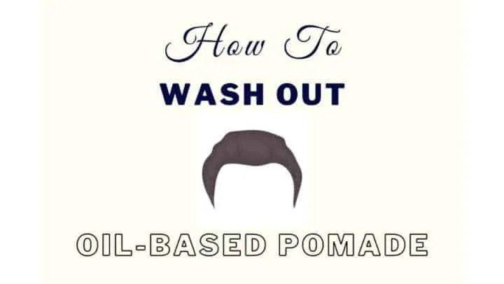 How To Wash Out Oil-Based Pomade