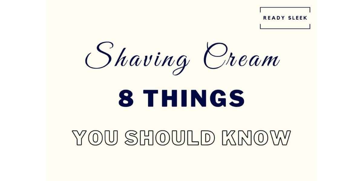 Shaving Cream Interesting Facts For Shaving Perfectionists • Ready Sleek