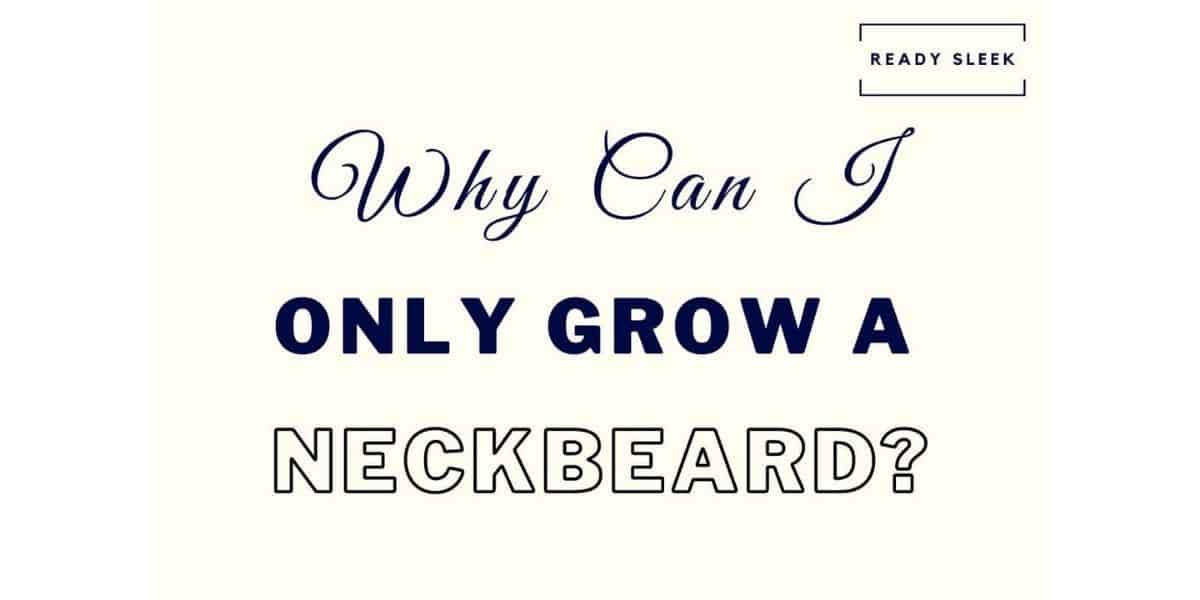 Why You Can Only Grow A Neckbeard 5 Simple Tips • Ready Sleek