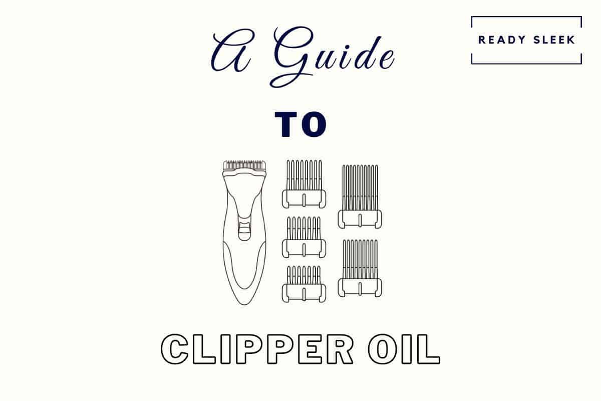 Hair Clipper Oil: Everything You Need To Know (And More) • Ready Sleek