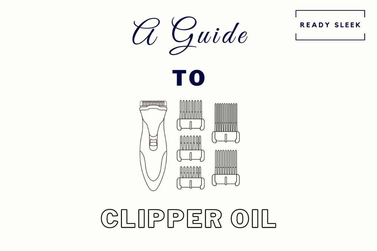Hair Clipper Oil Everything You Need To Know (And More) • Ready Sleek
