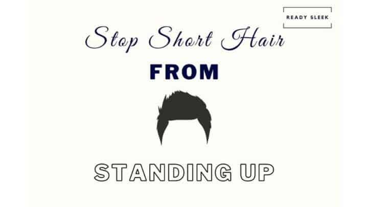 7 Ways To Stop Your Hair Standing Up When Cut Short