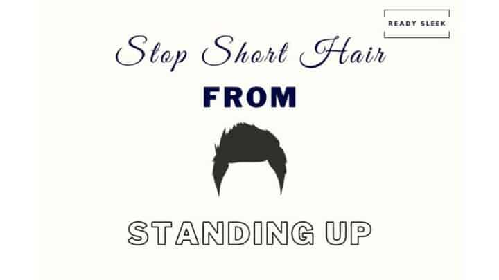 5 Ways to Stop Your Hair Standing Up When Cut Short