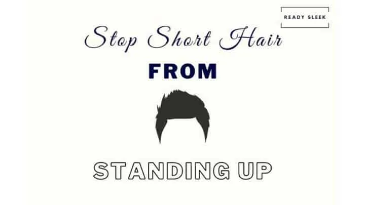 5 Ways to Stop Your Hair Standing Up When Cut Short