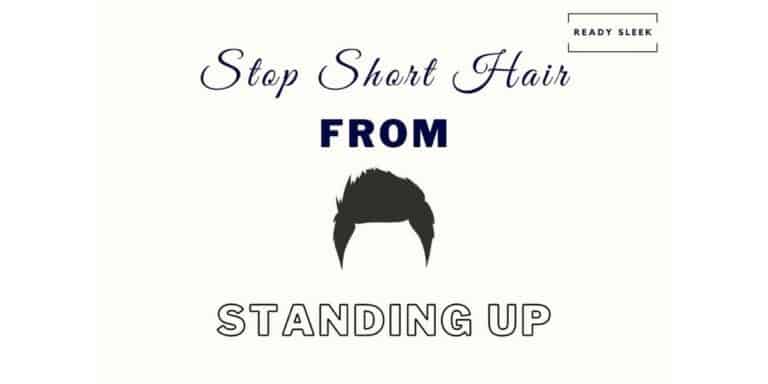 5 Ways to Stop Your Hair Standing Up When Cut Short