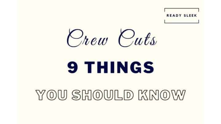 Crew Cuts: 9 Things To Know For Great Results Every Time