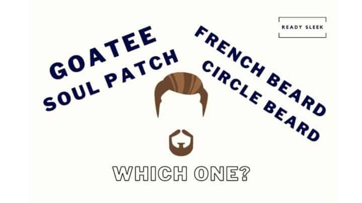 Goatee Vs Circle Beard Vs French Beard Vs Soul Patch: A Guide