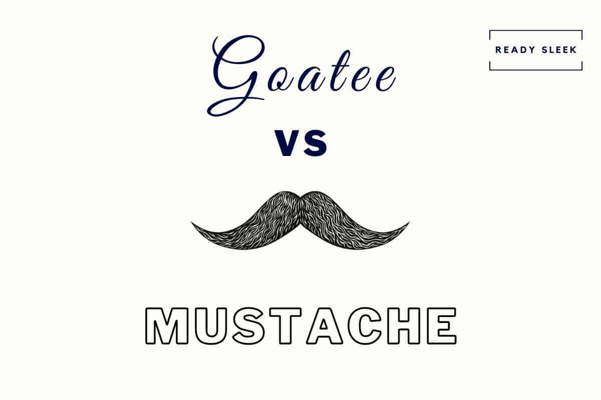 Goatee Vs Mustache Differences, Choosing, More • Ready Sleek