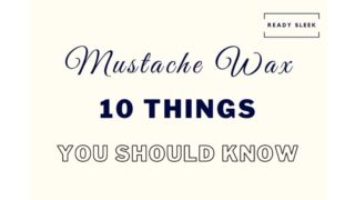 Mustache Wax: 10 Things You Really Need To