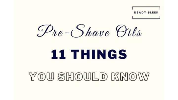 Pre-Shave Oils: 11 Things You Really Need To Know
