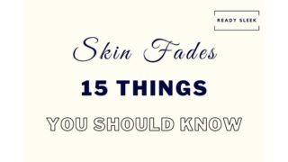 Skin Fades: 15 Things You Really Need To Know
