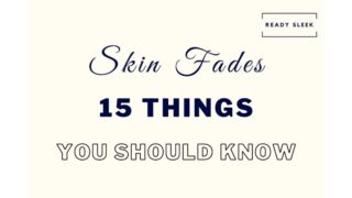 Skin Fades: 15 Things You Really Need To Know