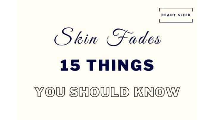 Skin Fades: 15 Things You Really Need To Know
