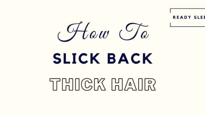 How To Slick Back Thick Hair In 6 Simple Steps