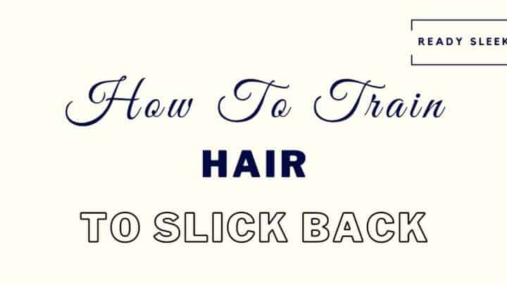 8 Ways To Train Your Hair To Slick Back Effortlessly