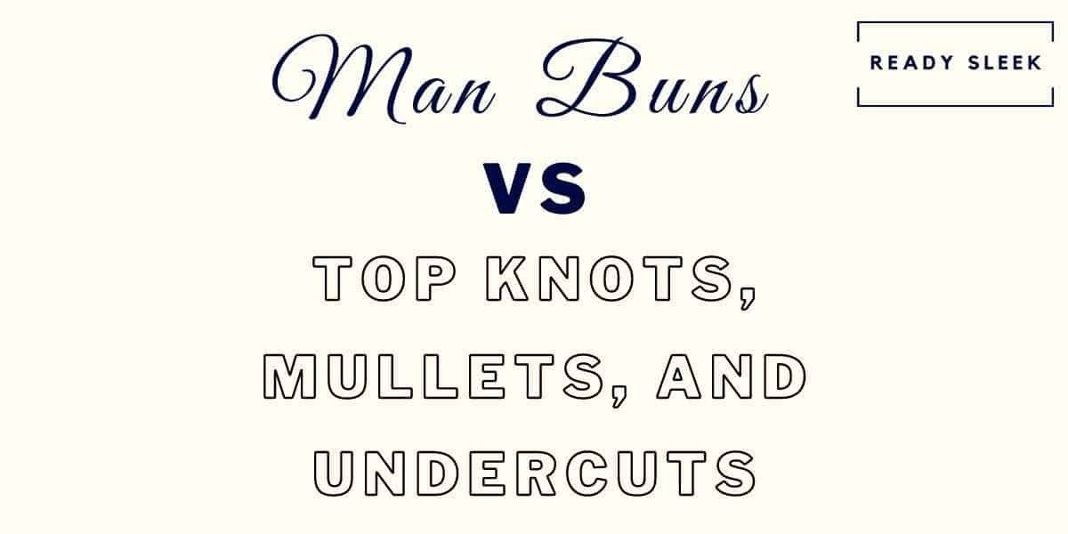 Man Bun Vs Top Knot Vs Mullet Vs Undercut [Photos] • Ready Sleek