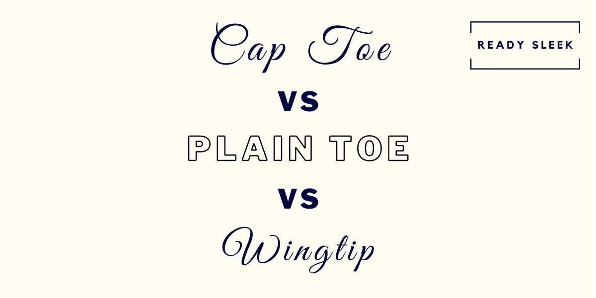 CapToe Vs PlainToe Vs Wingtip Shoe Toes Explained • Ready Sleek