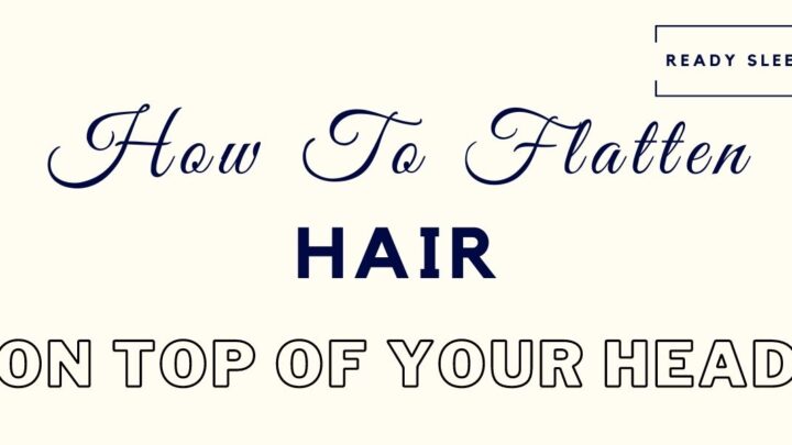 8 Ways To Flatten The Hair On The Top Of Your Head