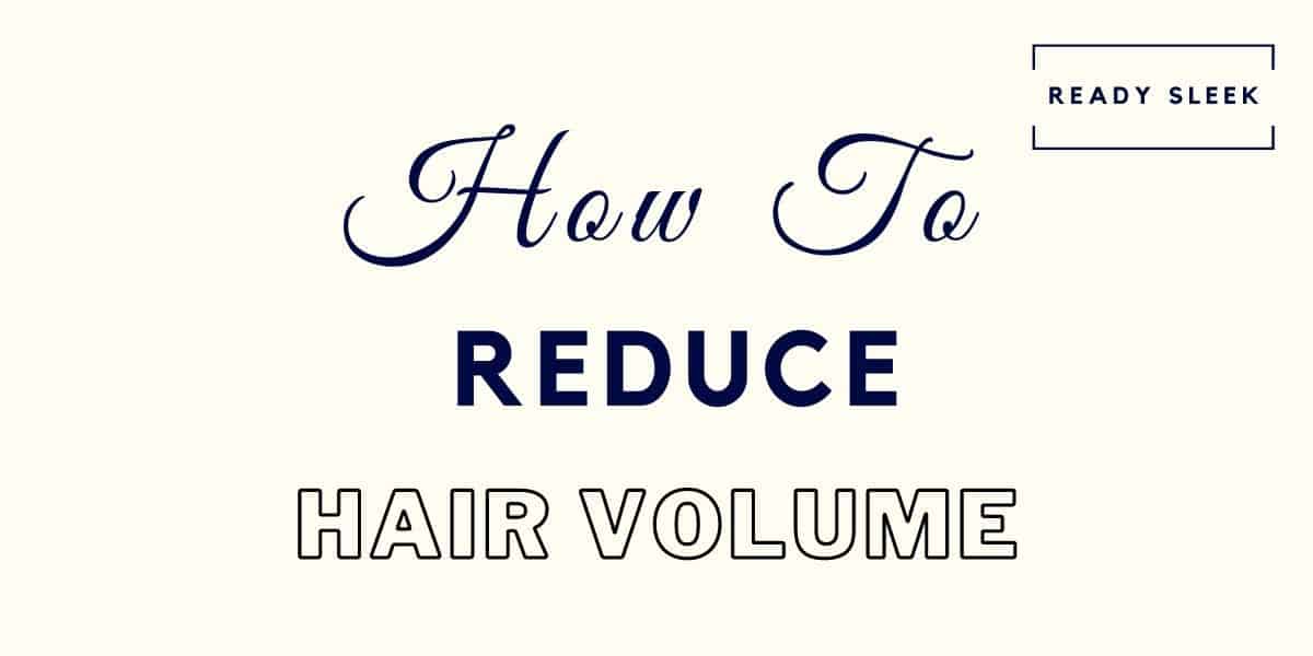 9 Simple Ways To Reduce Hair Volume [Men's Guide] • Ready Sleek