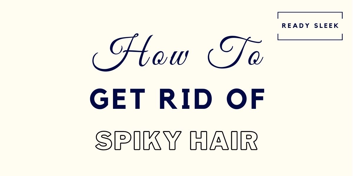 9 Easy Ways To Get Rid Of And Flatten Spiky Hair • Ready Sleek 9 Easy Ways To Get Rid Of And Flatten Spiky Hair • Ready Sleek