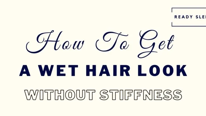 How to get a wet hair look without stiffness featured image