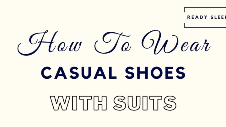 7 Essential Tips For Wearing Casual Shoes With Suits